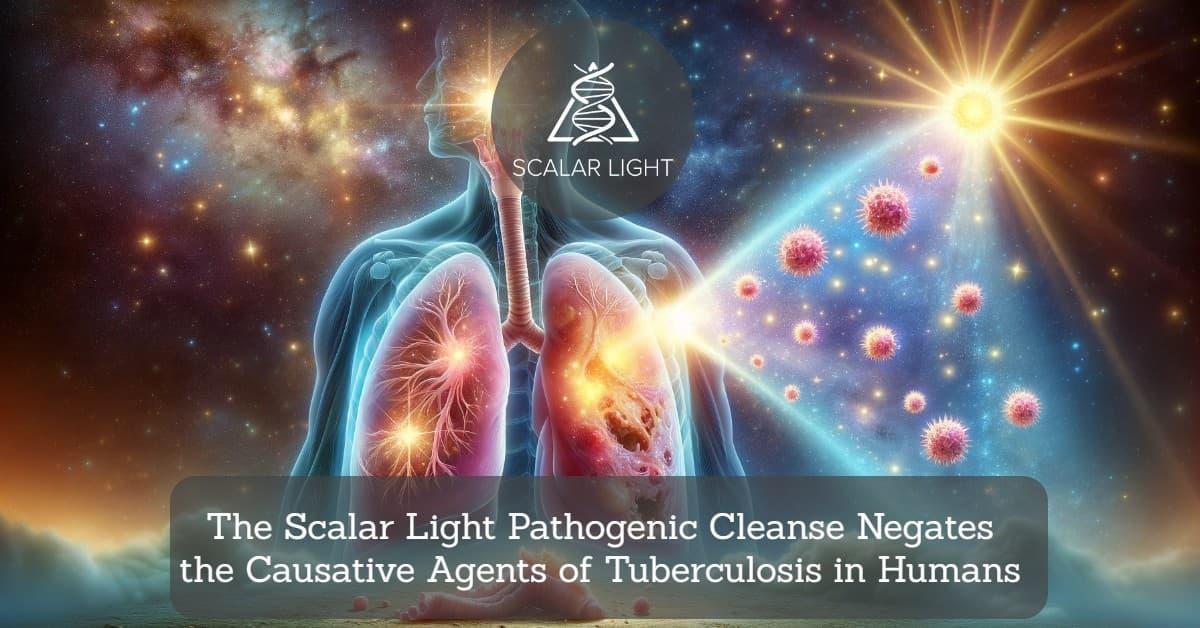 The Scalar Light Pathogenic Cleanse Negates the Causative Agents of Tuberculosis in Humans