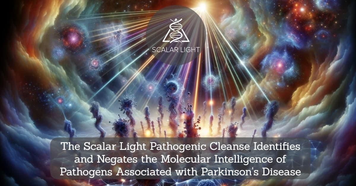 The Scalar Light Pathogenic Cleanse Identifies and Negates the Molecular Intelligence of Pathogens Associated with Parkinson's Disease